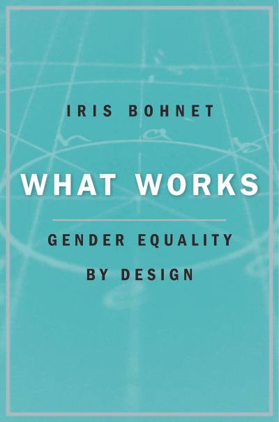 What Works by Iris Bohnet