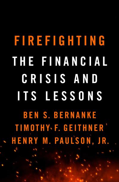 Firefighting by Ben Bernanke, Timothy Geithner, Henry Paulson Jr