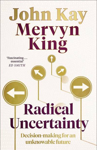 Radical Uncertainty by John Kay, Mervyn King