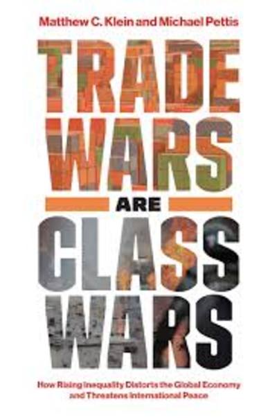 Trade Wars Are Class  Wars by Matthew C. Klein, Michael Pettis