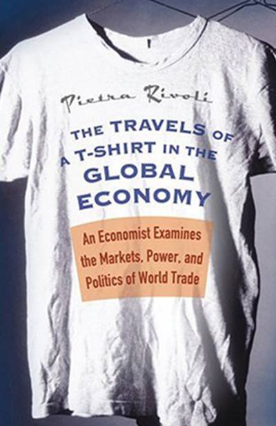 The Travels of a T-Shirt in the Global Economy by Pietra Rivoli